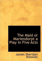 The Maid or Mariendorpt a Play in Five Acts