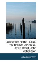 An Account of the Life of That Ancient Servant of Jesus Christ, John Richardson