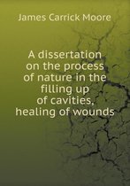 A dissertation on the process of nature in the filling up of cavities, healing of wounds