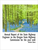 Annual Report of the State Highway Engineer to the Oregon State Highway Commission for the Year Endi