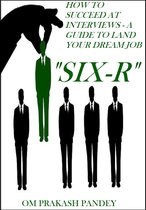 Interview Success 1 - SIX-R -How to Succeed at Interviews – A Guide to Land Your Dream Job