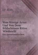 Vom Koenige Artus Und Von Dem Bildschoenen Ritter Wieduwilt Ein Ammenmahrchen