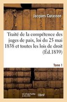 Sciences Sociales- Trait� de la Comp�tence Des Juges de Paix, Loi Du 25 Mai 1838 Et Toutes Les Lois de Droit Tome 1