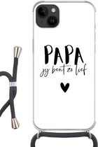 Geschikt voorApple Iphone 14 Plus - Crossbody Case - Papa jij bent zo lief - Quotes - Spreuken - Papa - Siliconen - Crossbody - Backcover met Koord - Telefoonhoesje met koord - Hoesje met touw