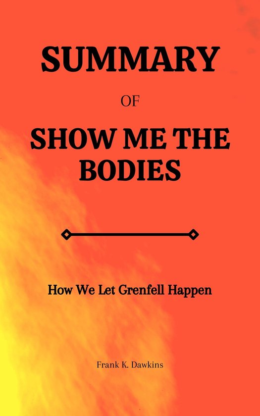 SUMMARY OF SHOW ME THE BODIES How We Let Grenfell Happen (ebook), Frank K. Dawkins