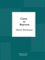 Caen et Bayeux - 1909- Edition Illustrée