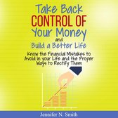Take Back Control Of Your Money and Build a Better Life - Know the Financial Mistakes to Avoid in your Life and the Proper Ways to Rectify Them