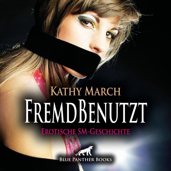 Fremdbenutzt Erotik Audio Sm Story Erotisches Sm Hörbuch Kathy March 