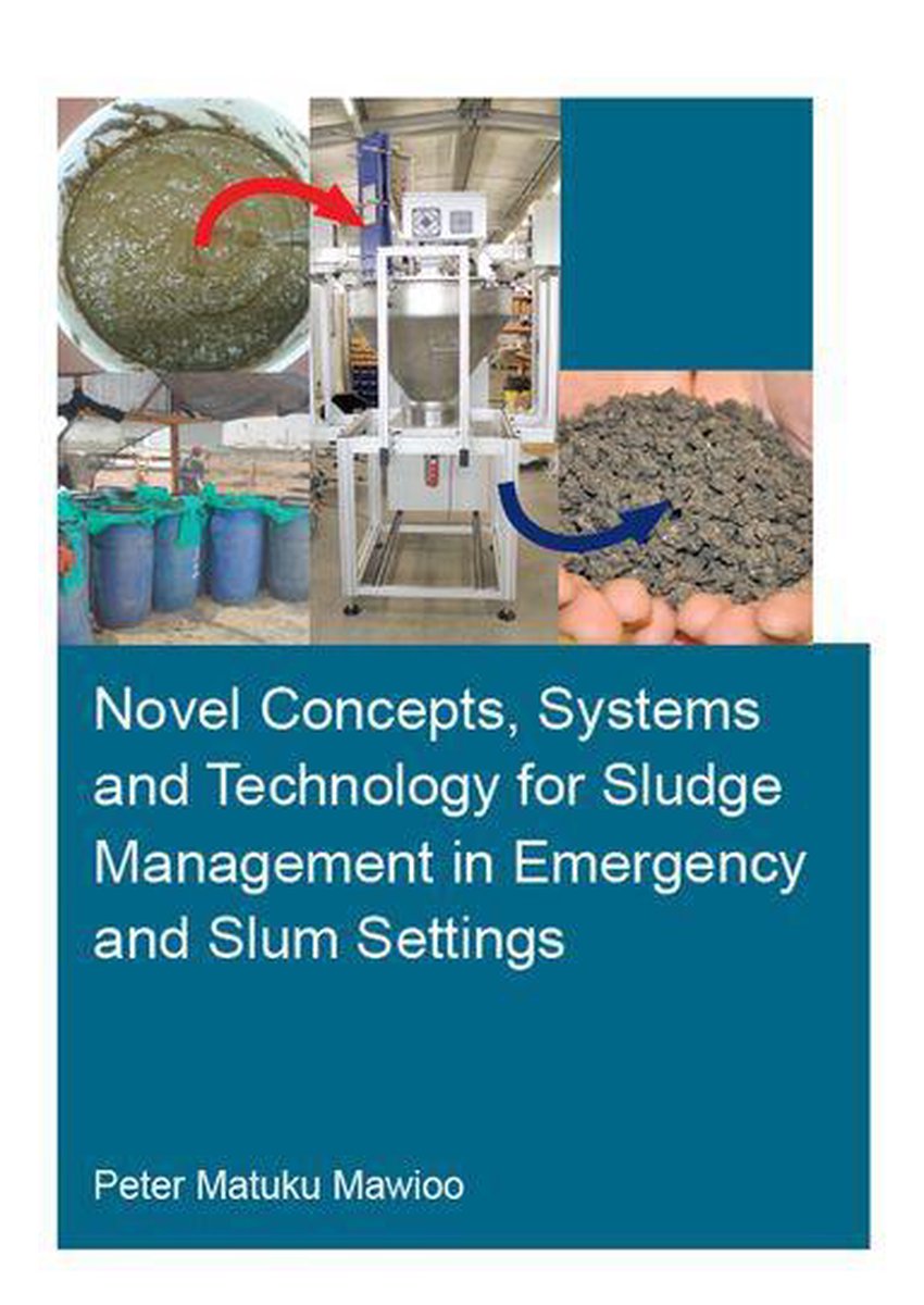 IHE Delft PhD Thesis Series - Novel Concepts, Systems and Technology for Sludge Management in Emergency and Slum Settings - Peter Mawioo