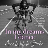 In My Dreams I Dance: The updated 2024 inspirational memoir from Paralympian and disability advocate Anne Wafula Strike