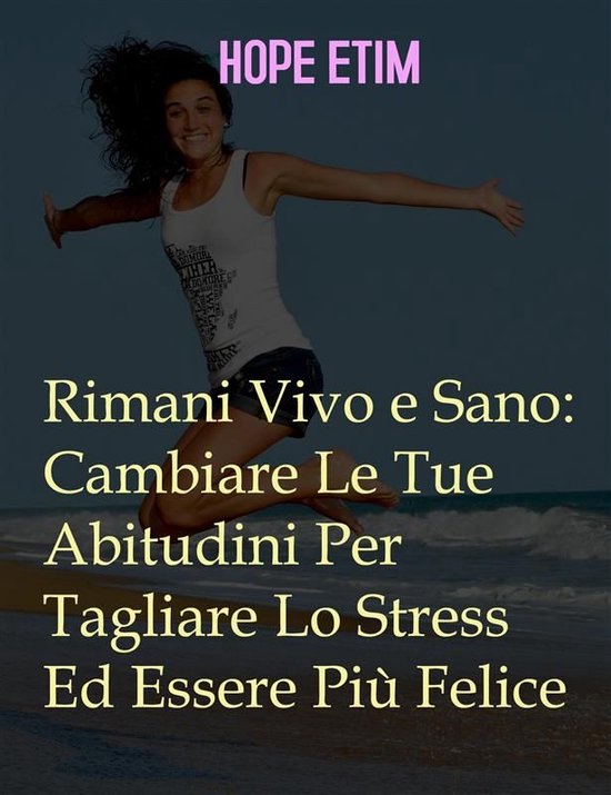 Rimani Vivo e Sano: Cambia Le Tue Abitudini Per Tagliare Lo  ... - cover