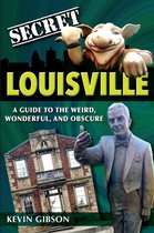 Secret Louisville: A Guide to the Weird, Wonderful, and Obscure