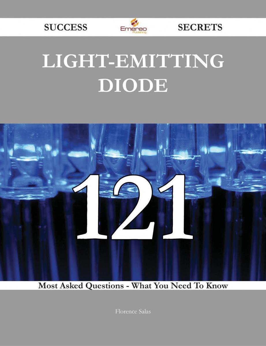 Light-emitting diode 121 Success Secrets - 121 Most Asked Questions On Light-emitting diode - What You Need To Know - Florence Salas