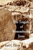 The Tragedy of Remembering Jesus