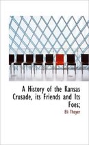 A History of the Kansas Crusade, Its Friends and Its Foes;