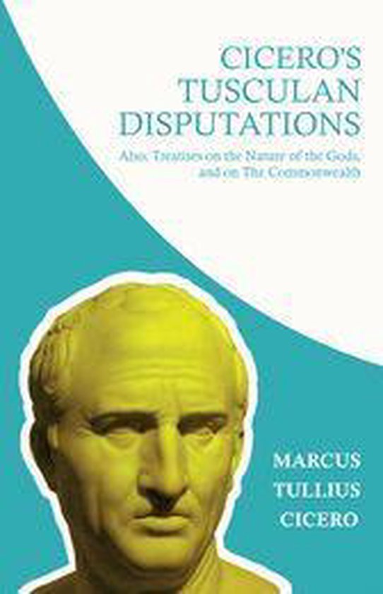 Cicero's Tusculan Disputations; Also, Treatises on the Natur ... - cover