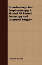 Bronchoscopy And Esophagoscopy; A Manual Of Peroral Endoscopy And Laryngeal Surgery