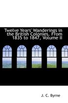 Twelve Years' Wanderings in the British Colonies. from 1835 to 1847, Volume II