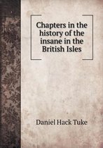 Chapters in the history of the insane in the British Isles