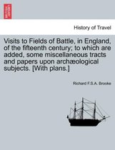 Visits to Fields of Battle, in England, of the Fifteenth Century; To Which Are Added, Some Miscellaneous Tracts and Papers Upon Arch ological Subjects. [with Plans.]