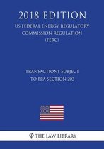 Transactions Subject to Fpa Section 203 (Us Federal Energy Regulatory Commission Regulation) (Ferc) (2018 Edition)