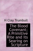 The Blood Covenant; A Primitive Rite and Its Searing on Scripture