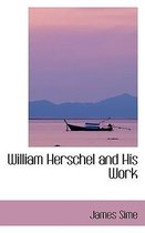 William Herschel and His Work