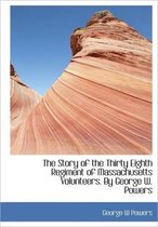 The Story of the Thirty Eighth Regiment of Massachusetts Volunteers. by George W. Powers