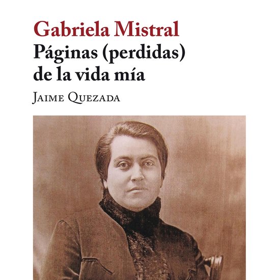 Gabriela Mistral. Páginas (perdidas) de la vida mía - cover