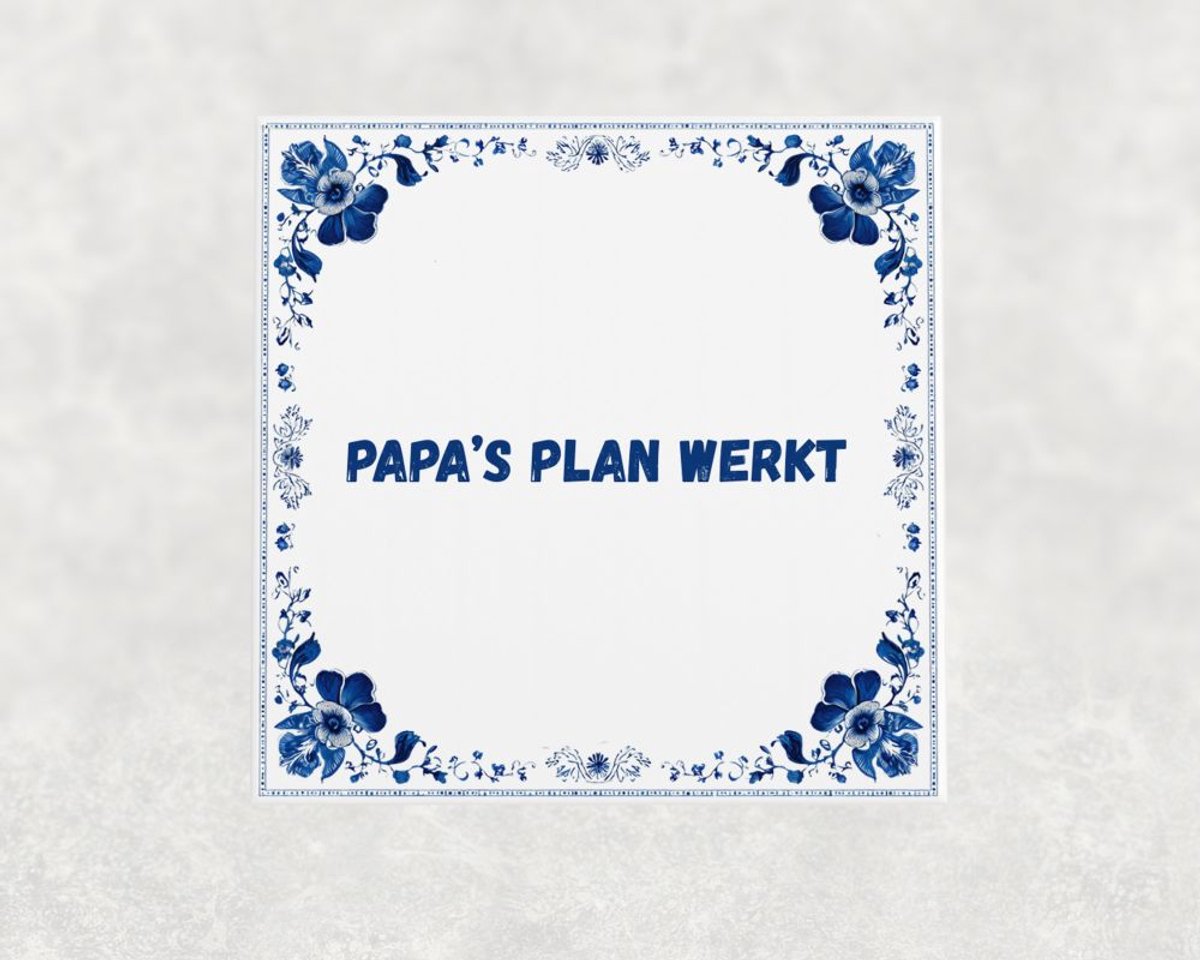 Spreuk tegel 15x15 cm Papa’s plan werkt
