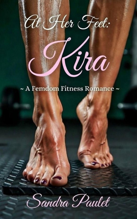 At Her Feet 5 - At Her Feet: Kira: A Femdom Fitness Romance