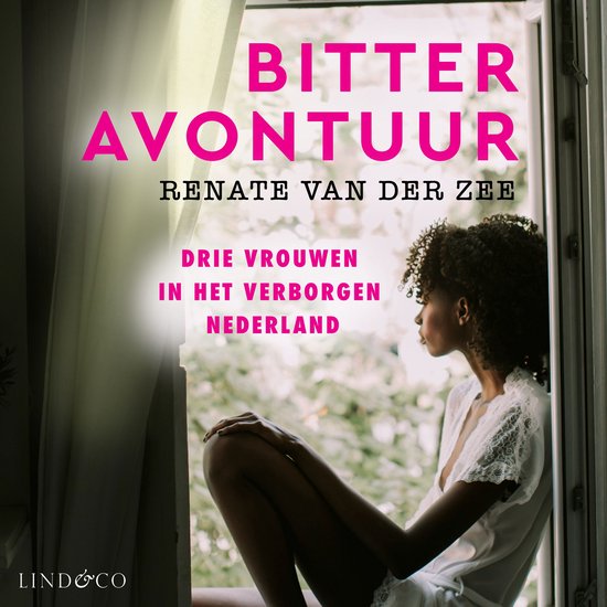 Boekomslag van 'Bitter avontuur' met een vrouw bij het raam. "BITTER AVONTUUR" Renate van der Zee. "Drie vrouwen in het verborgen Nederland."