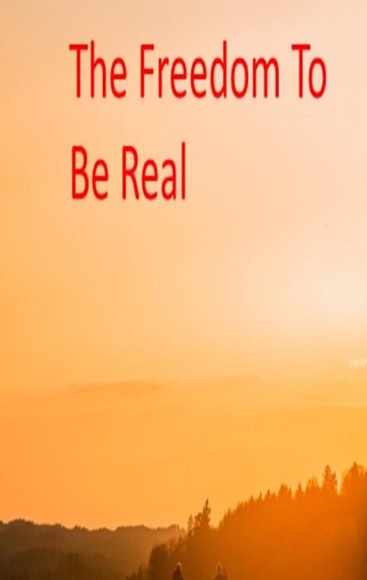The Freedom To Be Real