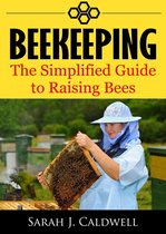 Beekeeping: The Simplified Guide to Raising Bees