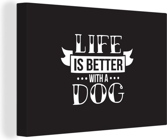 Canvas Schilderij Quotes - Life is better with a dog - Hond - Spreuken - 90x60 cm - Wanddecoratie