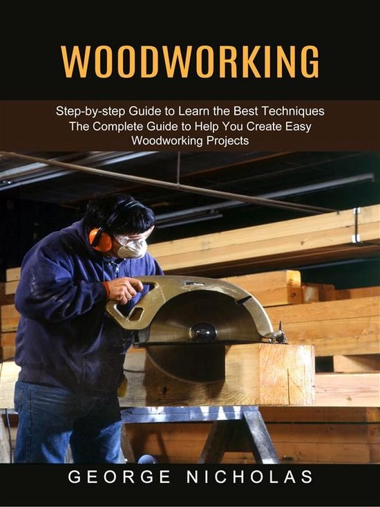 Woodworking: Step-by-step Guide to Learn the Best Techniques (The ...