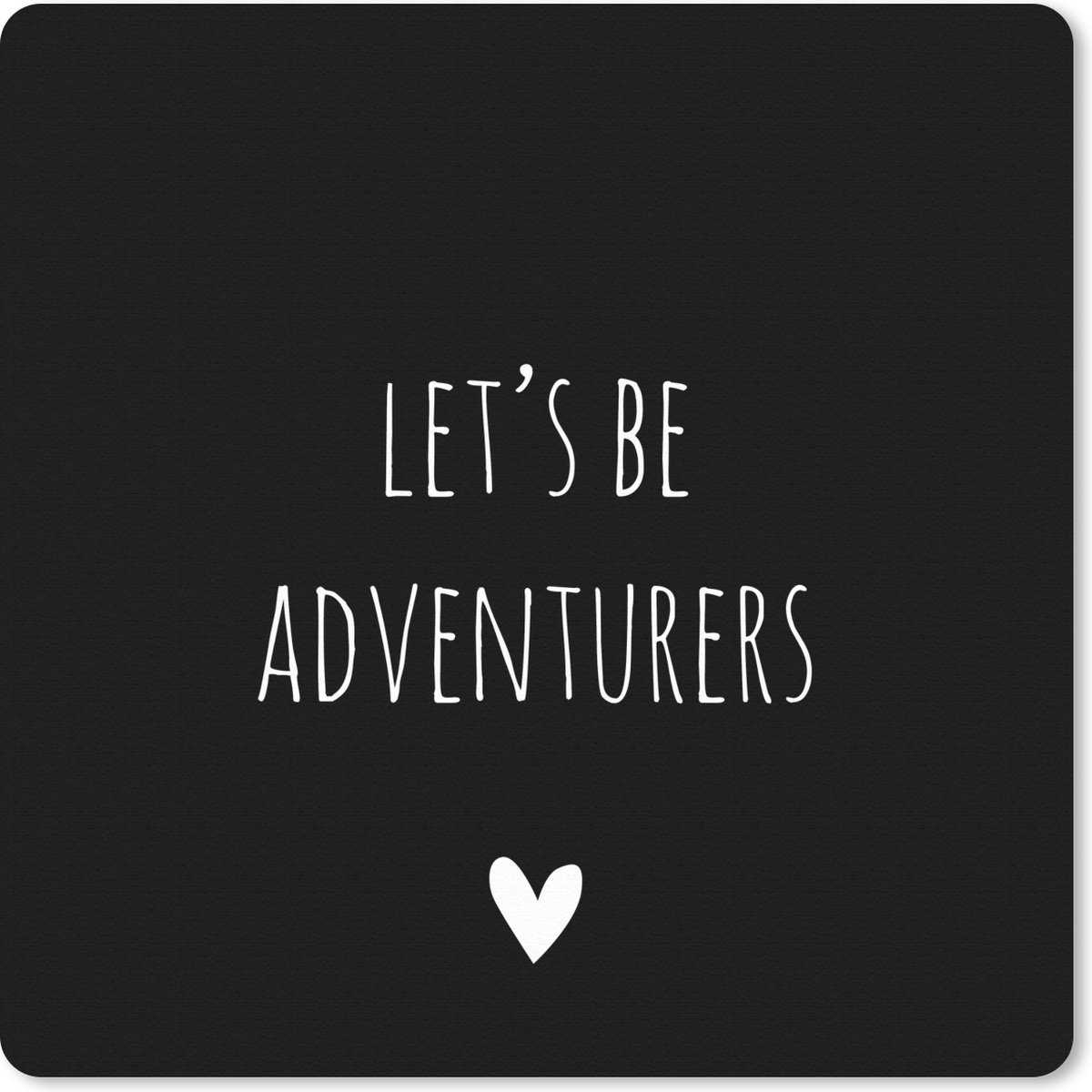 Muismat 30x30 cm - Mousepad Engelse quote "Let's be adventurers" met een hartje op een zwarte achtergrond - Muismatten