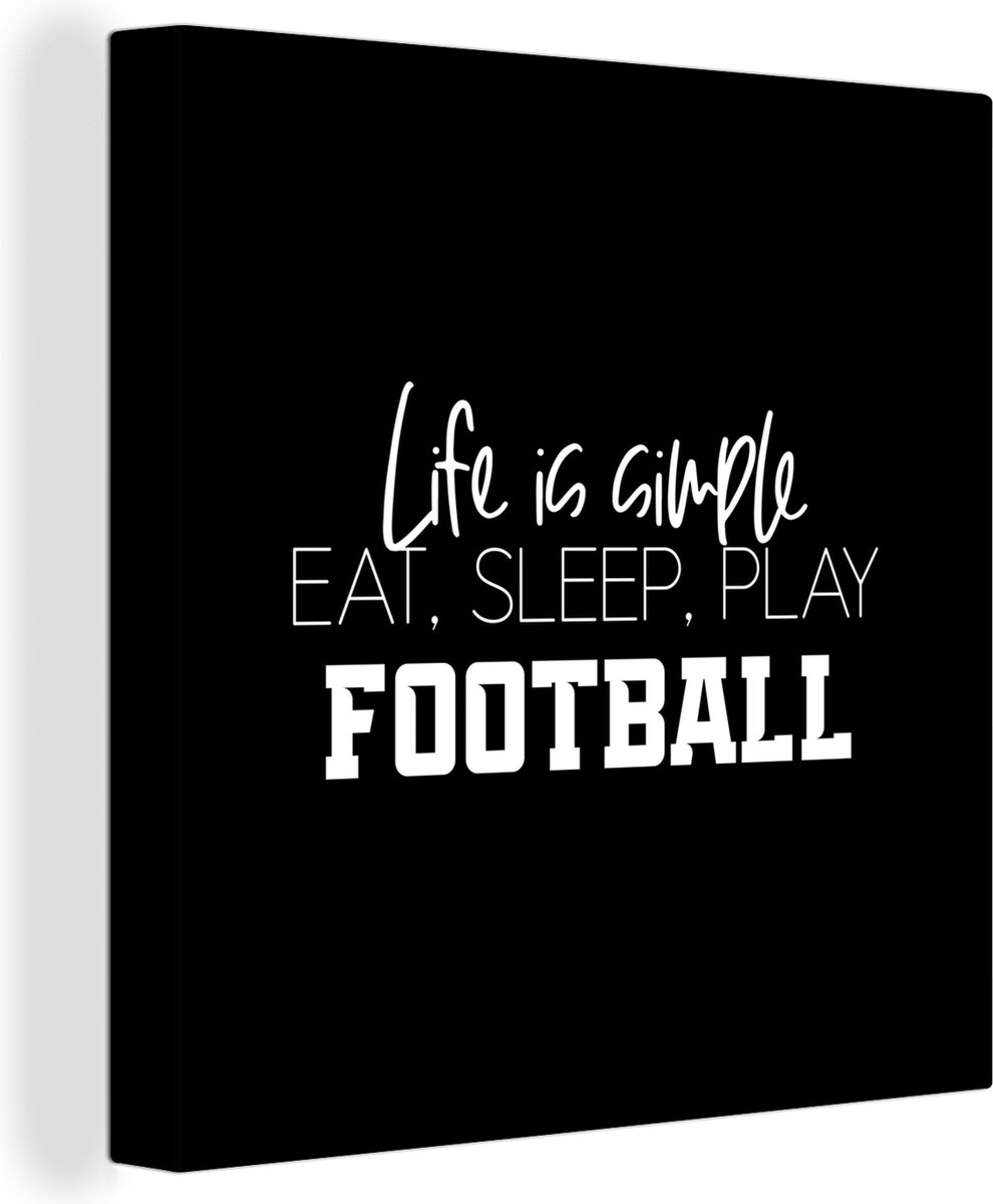Canvas Schilderij Quotes - Spreuken - Life is simple, eat sleep play football - Voetbal - 50x50 cm - Wanddecoratie - Vaderdag cadeau - Geschenk - Cadeautje voor hem - Tip - Mannen