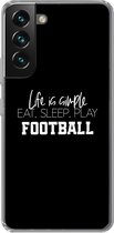 Geschikt voor Samsung Galaxy S22 Plus hoesje - Life is simple, eat sleep play football - Spreuken - Quotes - Voetbal - Siliconen Telefoonhoesje
