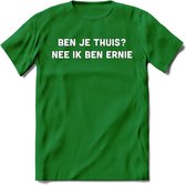 Ben je thuis? Nee ik ben ernie Spreuken T-Shirt | Dames / Heren | Grappige cadeaus | Verjaardag teksten Cadeau - Donker Groen - XXL