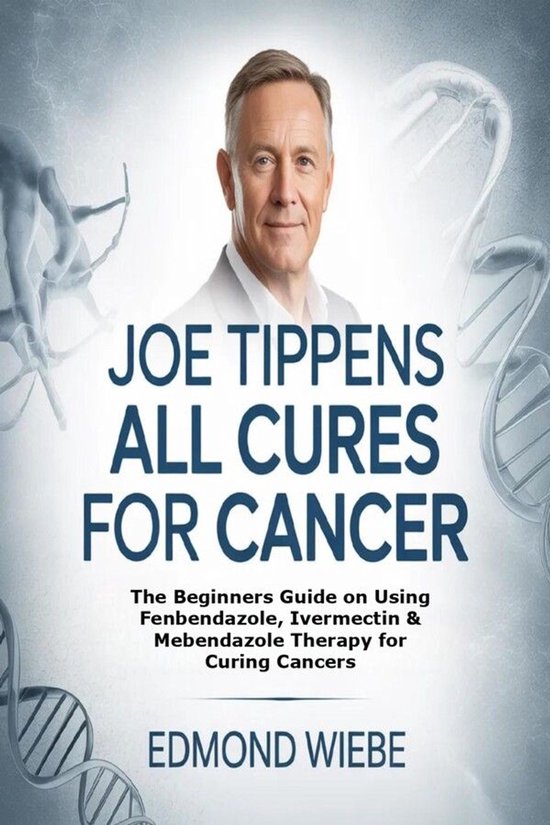 Boekomslag met portret van Joe Tippens. Titel: Joe Tippens all cures for cancer. Ondertitel: The Beginners Guide on Using Fenbendazole, Ivermectin & Mebendazole Therapy for Curing Cancers. Auteur: Edmond Wiebe.