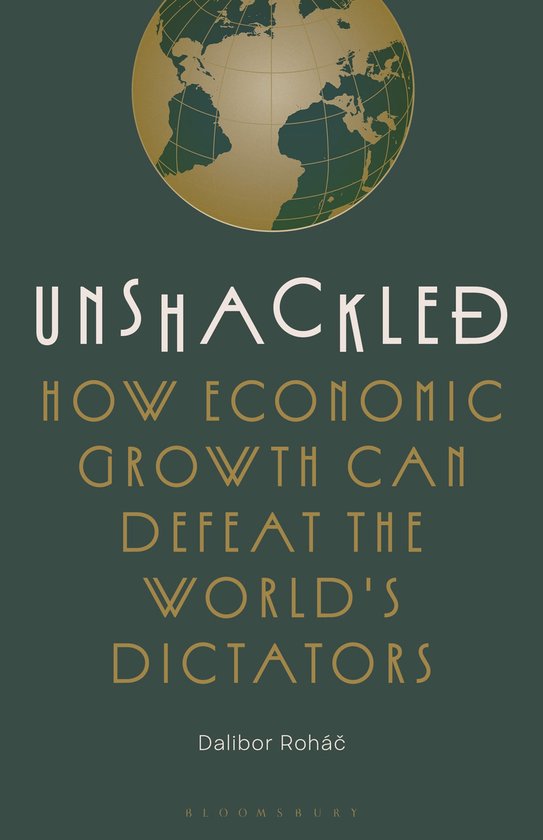 Boek kaft met de titel 'UNSHACKLED: HOW ECONOMIC GROWTH CAN DEFEAT THE WORLD'S DICTATORS' in goudkleurige letters, met een illustratie van een aardbol boven de titel.