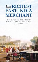 The Richest East India Merchant: The Life and Business of John Palmer of Calcutta, 1767-1836