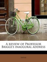 A Review of Professor Briggs's Inaugural Address