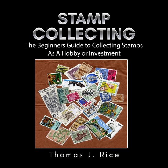 Stamp Collecting: The Beginners Guide to Collecting Stamps A ... - cover
