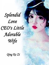 Volume 2 2 - Splendid Love: CEO's Little Adorable Wife