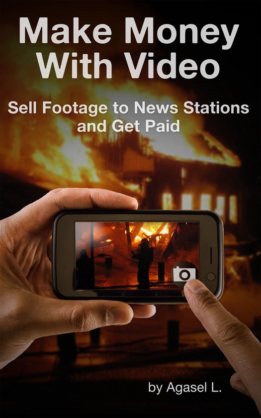 Make Money with Video: Sell Footage to News Stations and Get ... - cover