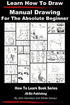 Learn to Draw 1 - Learn to Draw: Manual Drawing - for the Absolute Beginner
