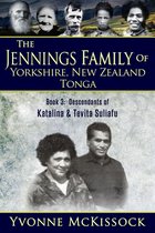 THE JENNINGS FAMILY OF YORKSHIRE, NEW ZEALAND, TONGA 1 - The Jennings Family of Yorkshire, New Zealand, Tonga Book 3: Descendants of Katalina and Tevita Suliafu