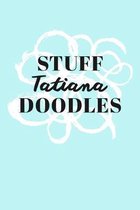 Stuff Tatiana Doodles: Personalized Teal Doodle Sketchbook (6 x 9 inch) with 110 blank dot grid pages inside.